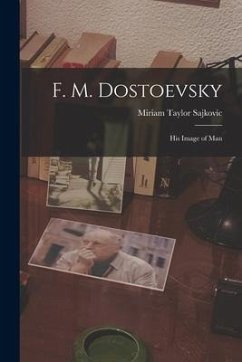 F. M. Dostoevsky: His Image of Man - Sajkovic, Miriam Taylor