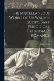 The Miscellaneous Works of Sir Walter Scott, Bart Periodical Criticism. 2, Romance