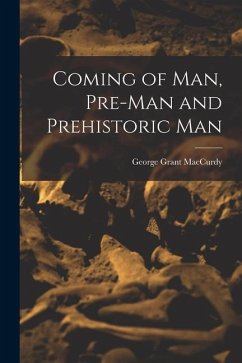 Coming of Man, Pre-man and Prehistoric Man - Maccurdy, George Grant