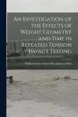 An Investigation of the Effects of Weight Geometry and Time in Repeated Tension Impact Testing