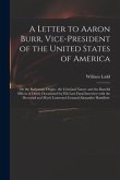 A Letter to Aaron Burr, Vice-president of the United States of America: on the Barbarous Origin: the Criminal Nature and the Baneful Effects of Duels;