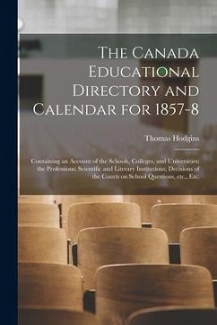 The Canada Educational Directory and Calendar for 1857-8 [microform]: Containing an Account of the Schools, Colleges, and Universities; the Profession - Hodgins, Thomas