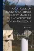 A Catalog of Books and Things Crafty Made by the Roycrofters in an Idle Hour