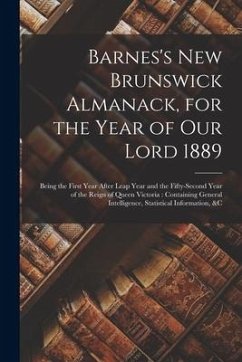 Barnes's New Brunswick Almanack, for the Year of Our Lord 1889 [microform]: Being the First Year After Leap Year and the Fifty-second Year of the Reig - Anonymous