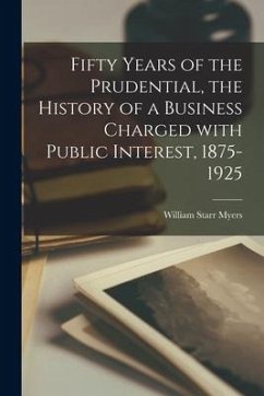 Fifty Years of the Prudential, the History of a Business Charged With Public Interest, 1875-1925 - Myers, William Starr