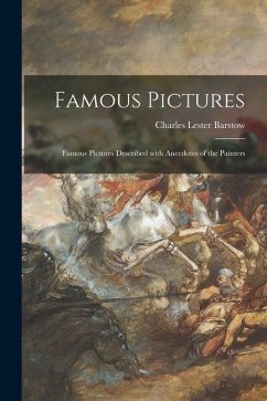 Famous Pictures: Famous Pictures Described With Anecdotes of the Painters - Barstow, Charles Lester