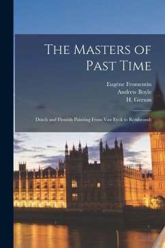 The Masters of Past Time; Dutch and Flemish Painting From Van Eyck to Rembrandt - Boyle, Andrew