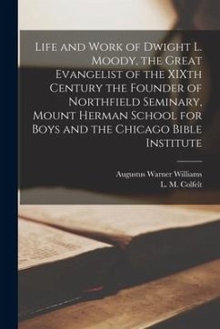 Life and Work of Dwight L. Moody, the Great Evangelist of the XIXth Century [microform] the Founder of Northfield Seminary, Mount Herman School for Bo - Williams, Augustus Warner