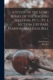 A Study of the Long Bones of the English Skeleton, Pt. 1 - Pt. 1, Section 2 by Karl Pearson and Julia Bell; 2