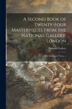 A Second Book of Twenty-four Masterpieces From the National Gallery, London: With Descriptive Notes. --