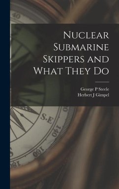 Nuclear Submarine Skippers and What They Do - Steele, George P.; Gimpel, Herbert J.