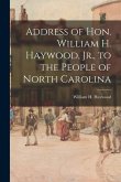 Address of Hon. William H. Haywood, Jr., to the People of North Carolina