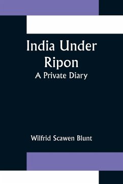 India Under Ripon; A Private Diary - Scawen Blunt, Wilfrid