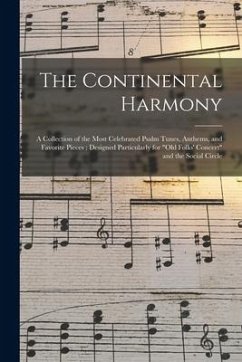 The Continental Harmony: a Collection of the Most Celebrated Psalm Tunes, Anthems, and Favorite Pieces; Designed Particularly for 