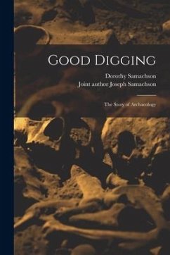 Good Digging; the Story of Archaeology - Samachson, Dorothy