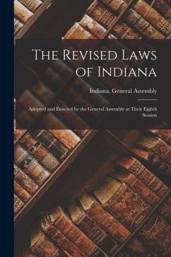 The Revised Laws of Indiana: Adopted and Enacted by the General Assembly at Their Eighth Session