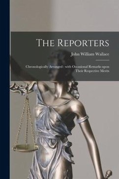 The Reporters: Chronologically Arranged: With Occasional Remarks Upon Their Respective Merits - Wallace, John William