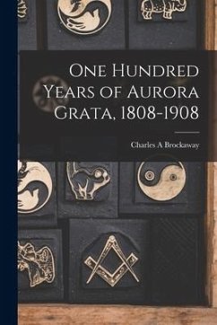 One Hundred Years of Aurora Grata, 1808-1908 - Brockaway, Charles A.