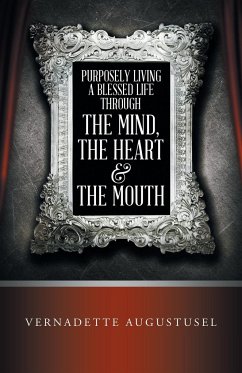 Purposely Living a Blessed Life Through the Mind, the Heart & the Mouth - Augustusel, Vernadette