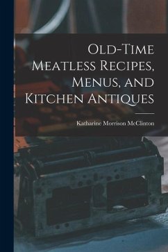 Old-time Meatless Recipes, Menus, and Kitchen Antiques - McClinton, Katharine Morrison