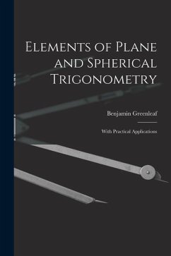 Elements of Plane and Spherical Trigonometry: With Practical Applications - Greenleaf, Benjamin