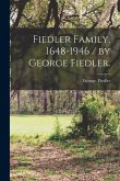 Fiedler Family, 1648-1946 / by George Fiedler.
