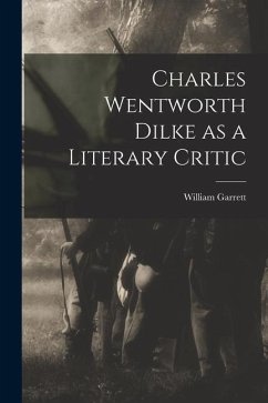 Charles Wentworth Dilke as a Literary Critic - Garrett, William