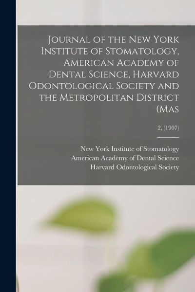 Journal of the New York Institute of Stomatology, American Academy of Dental Science, Harvard Odontological Society and the Metropolitan District (Mas Journal of the New York Institute of Stomatology, American Academy of Dental Science, Harvard Odontological Society and the Metropolitan District (Mas