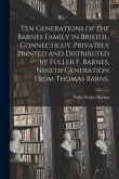 Ten Generations of the Barnes Family in Bristol, Connecticut. Privately Printed and Distributed by Fuller F. Barnes, Nineth Generation From Thomas Bar