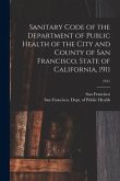 Sanitary Code of the Department of Public Health of the City and County of San Francisco, State of California, 1911; 1911