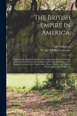 The British Empire in America,: Containing the History of the Discovery, Settlement, Progress and State of the British Colonies on the Continent and I