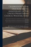 Celebration of the One Hundredth Anniversary of The United Presbyterian Church, Wooster, Ohio: Held October 21st to 23d, 1917, Inclusive, With Letters