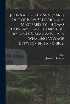 Journal of the Sun (Bark) out of New Bedford, MA, Mastered by Thomas Howland Smith and Kept by James S. Beauvais, on a Whaling Voyage Between 1861 and - Beauvais, James S.