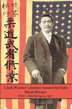 A Judo Warrior's Journey Around the Globe: America 1904 1907 - Mitsuyo, Maeda