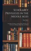 Scholarly Privileges in the Middle Ages: the Rights, Privileges, and Immunities of Scholars and Universities at Bologna, Padua, Paris, and Oxford