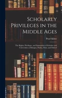Scholarly Privileges in the Middle Ages: the Rights, Privileges, and Immunities of Scholars and Universities at Bologna, Padua, Paris, and Oxford - Kibre, Pearl