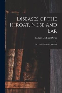 Diseases of the Throat, Nose and Ear: for Practitioners and Students - Porter, William Gutherie