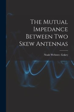 The Mutual Impedance Between Two Skew Antennas - Gokey, Noah Webster