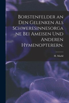 Borstenfelder an Den Gelenken Als Schweresinnesorgane Bei Ameisen Und Anderen Hymenopterern. - Markl, H.