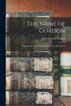The Name of Gordon: Patronymics Which It Has Replaced or Reinforced - Bulloch, John Malcolm