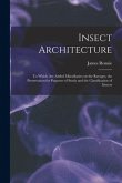 Insect Architecture: to Which Are Added Miscellanies on the Ravages, the Preservation for Purposes of Study and the Classification of Insec