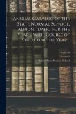 Annual Catalog of the State Normal School, Albion, Idaho for the Year ... With Course of Study for the Year ..; 1907/08