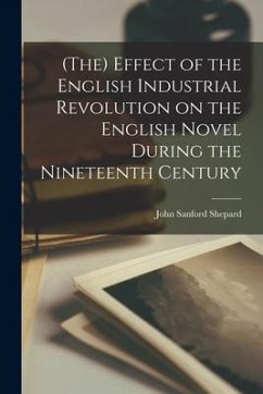 (The) Effect of the English Industrial Revolution on the English Novel During the Nineteenth Century - Shepard, John Sanford