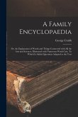 A Family Encyclopaedia; or, An Explanation of Words and Things Connected With All the Arts and Sciences. Illustrated With Numerous Wook Cuts. To Which