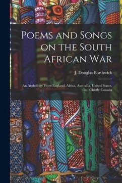 Poems and Songs on the South African War: an Anthology From England, Africa, Australia, United States, but Chiefly Canada