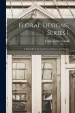 Floral Designs, Series I: a Hand-book for Cut-flower Workers and Florists