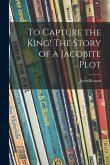 To Capture the King! The Story of a Jacobite Plot