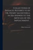 Collections of Passages Referr'd to by Dr. Henry Sacheverell in His Answer to the Articles of His Impeachment ..