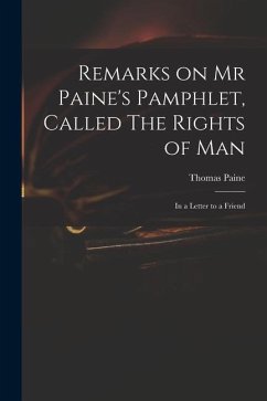 Remarks on Mr Paine's Pamphlet, Called The Rights of Man: in a Letter to a Friend