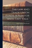 The Law and Trade Union Funds. A Plea for "ante-Taff Vale."